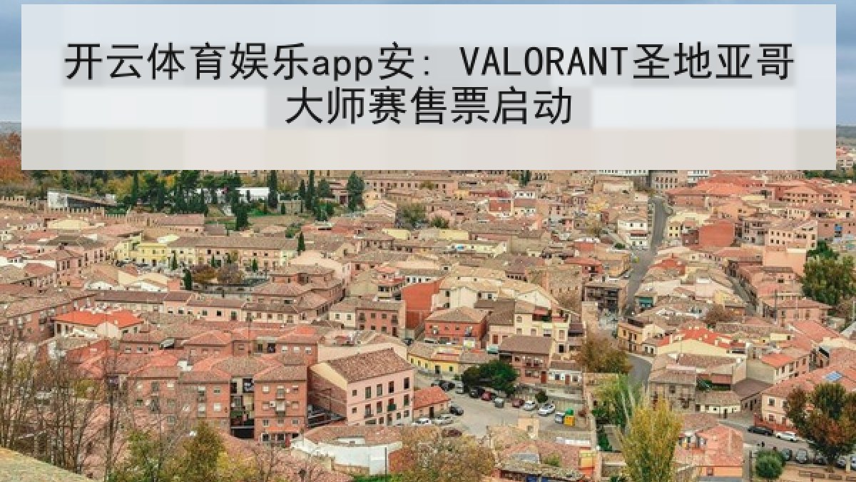 开云体育娱乐app安: VALORANT圣地亚哥大师赛售票启动