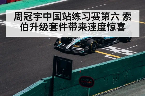 周冠宇中国站练习赛第六 索伯升级套件带来速度惊喜